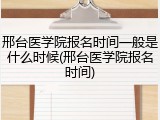 邢台医学院报名时间一般是什么时候(邢台医学院报名时间)