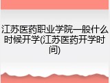 江苏医药职业学院一般什么时候开学(江苏医药开学时间)