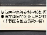 毕节医学高等专科学校如何申请在读间的创业无息贷款(毕节医专创业贷款申请)