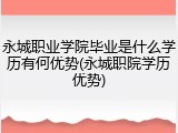 永城职业学院毕业是什么学历有何优势(永城职院学历优势)