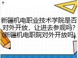 新疆机电职业技术学院是否对外开放，让进去参观吗？(新疆机电职院对外开放吗)