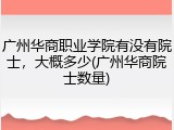 广州华商职业学院有没有院士，大概多少(广州华商院士数量)