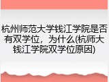 杭州师范大学钱江学院是否有双学位，为什么(杭师大钱江学院双学位原因)
