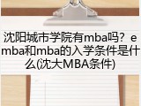 沈阳城市学院有mba吗？emba和mba的入学条件是什么(沈大MBA条件)