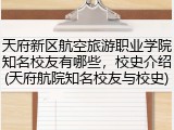 天府新区航空旅游职业学院知名校友有哪些，校史介绍(天府航院知名校友与校史)