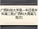 广西科技大学是一本还是本科第二批(广西科大属第几批次)