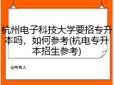 杭州电子科技大学要招专升本吗，如何参考(杭电专升本招生参考)