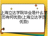上海立达学院毕业是什么学历有何优势(上海立达学历优势)