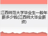 江西师范大学毕业生一般年薪多少钱(江西师大毕业薪资)