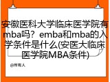 安徽医科大学临床医学院有mba吗？emba和mba的入学条件是什么(安医大临床医学院MBA条件)