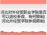 河北对外经贸职业学院是否可以进校参观，有何限制(河北外经贸学院参观限制)