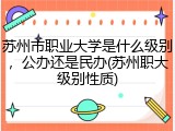 苏州市职业大学是什么级别，公办还是民办(苏州职大级别性质)