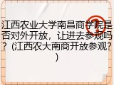 江西农业大学南昌商学院是否对外开放，让进去参观吗？(江西农大南商开放参观？)