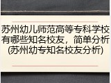 苏州幼儿师范高等专科学校有哪些知名校友，简单分析(苏州幼专知名校友分析)