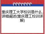 重庆理工大学校训是什么，详细阐述(重庆理工校训详解)