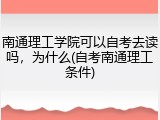 南通理工学院可以自考去读吗，为什么(自考南通理工条件)