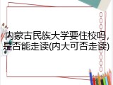 内蒙古民族大学要住校吗，是否能走读(内大可否走读)