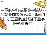 三亚航空旅游职业学院毕业后就业前景怎么样，毕业生去向(三亚航空旅游职业学院就业去向)
