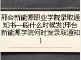 邢台新能源职业学院录取通知书一般什么时候发(邢台新能源学院何时发录取通知)