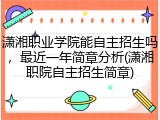 潇湘职业学院能自主招生吗，最近一年简章分析(潇湘职院自主招生简章)