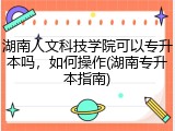 湖南人文科技学院可以专升本吗，如何操作(湖南专升本指南)
