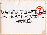 华东师范大学自考可以去读吗，流程是什么(华东师大自考流程)