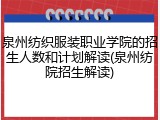 泉州纺织服装职业学院的招生人数和计划解读(泉州纺院招生解读)