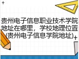 贵州电子信息职业技术学院地址在哪里，学校地理位置(贵州电子信息学院地址)