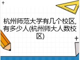 杭州师范大学有几个校区,有多少人(杭州师大人数校区)