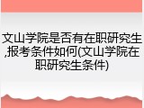 文山学院是否有在职研究生,报考条件如何(文山学院在职研究生条件)