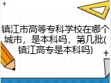 镇江市高等专科学校在哪个城市，是本科吗，第几批(镇江高专是本科吗)
