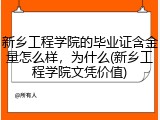 新乡工程学院的毕业证含金量怎么样，为什么(新乡工程学院文凭价值)