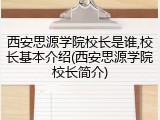 西安思源学院校长是谁,校长基本介绍(西安思源学院校长简介)