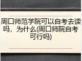 周口师范学院可以自考去读吗，为什么(周口师院自考可行吗)