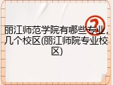 丽江师范学院有哪些专业，几个校区(丽江师院专业校区)
