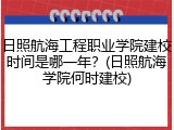 日照航海工程职业学院建校时间是哪一年？(日照航海学院何时建校)