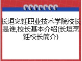 长垣烹饪职业技术学院校长是谁,校长基本介绍(长垣烹饪校长简介)