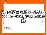 天府新区信息职业学院毕业如何调档案呢(档案调转流程)