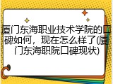厦门东海职业技术学院的口碑如何，现在怎么样了(厦门东海职院口碑现状)