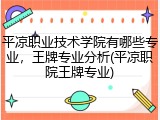 平凉职业技术学院有哪些专业，王牌专业分析(平凉职院王牌专业)