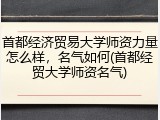 首都经济贸易大学师资力量怎么样，名气如何(首都经贸大学师资名气)