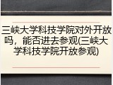 三峡大学科技学院对外开放吗，能否进去参观(三峡大学科技学院开放参观)