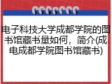 电子科技大学成都学院的图书馆藏书量如何，简介(成电成都学院图书馆藏书)