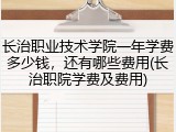 长治职业技术学院一年学费多少钱，还有哪些费用(长治职院学费及费用)