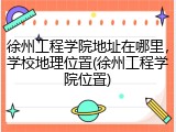 徐州工程学院地址在哪里，学校地理位置(徐州工程学院位置)