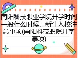 南阳科技职业学院开学时间一般什么时候，新生入校注意事项(南阳科技职院开学事项)