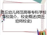 商丘幼儿师范高等专科学校学校简介，校史概述(商丘幼师校史)