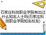 石家庄科技职业学院有出过什么知名人士吗(石家庄科技职业学院知名校友)