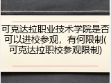 可克达拉职业技术学院是否可以进校参观，有何限制(可克达拉职校参观限制)