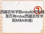西藏农牧学院mba如何申请，是否有mba(西藏农牧学院MBA申请)
